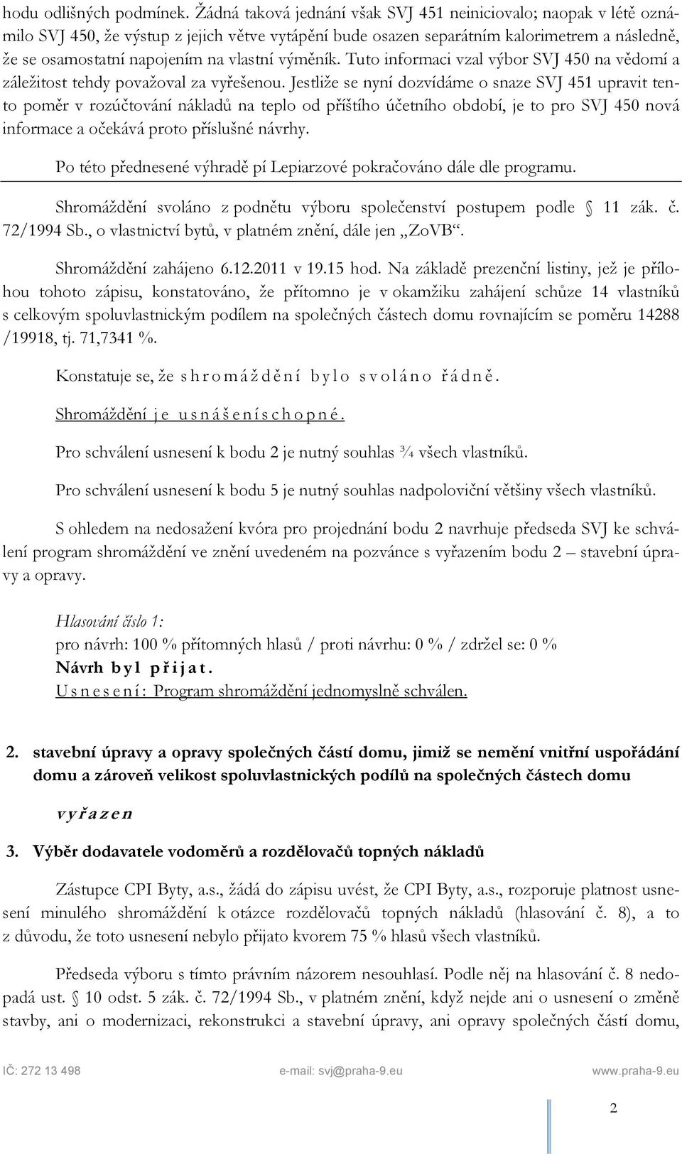 vlastní výměník. Tuto informaci vzal výbor SVJ 450 na vědomí a záležitost tehdy považoval za vyřešenou.