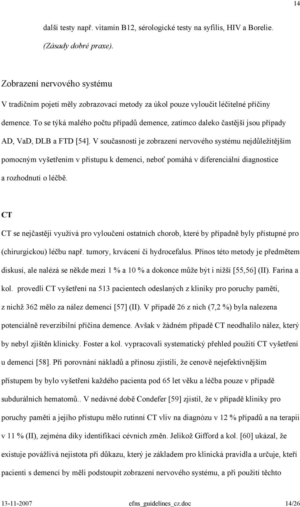 To se týká malého počtu případů demence, zatímco daleko častější jsou případy AD, VaD, DLB a FTD [54].