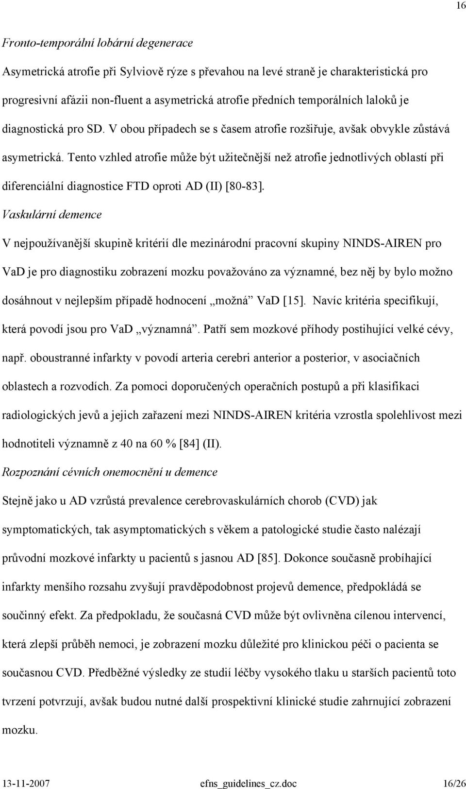 Tento vzhled atrofie může být užitečnější než atrofie jednotlivých oblastí při diferenciální diagnostice FTD oproti AD (II) [80-83].