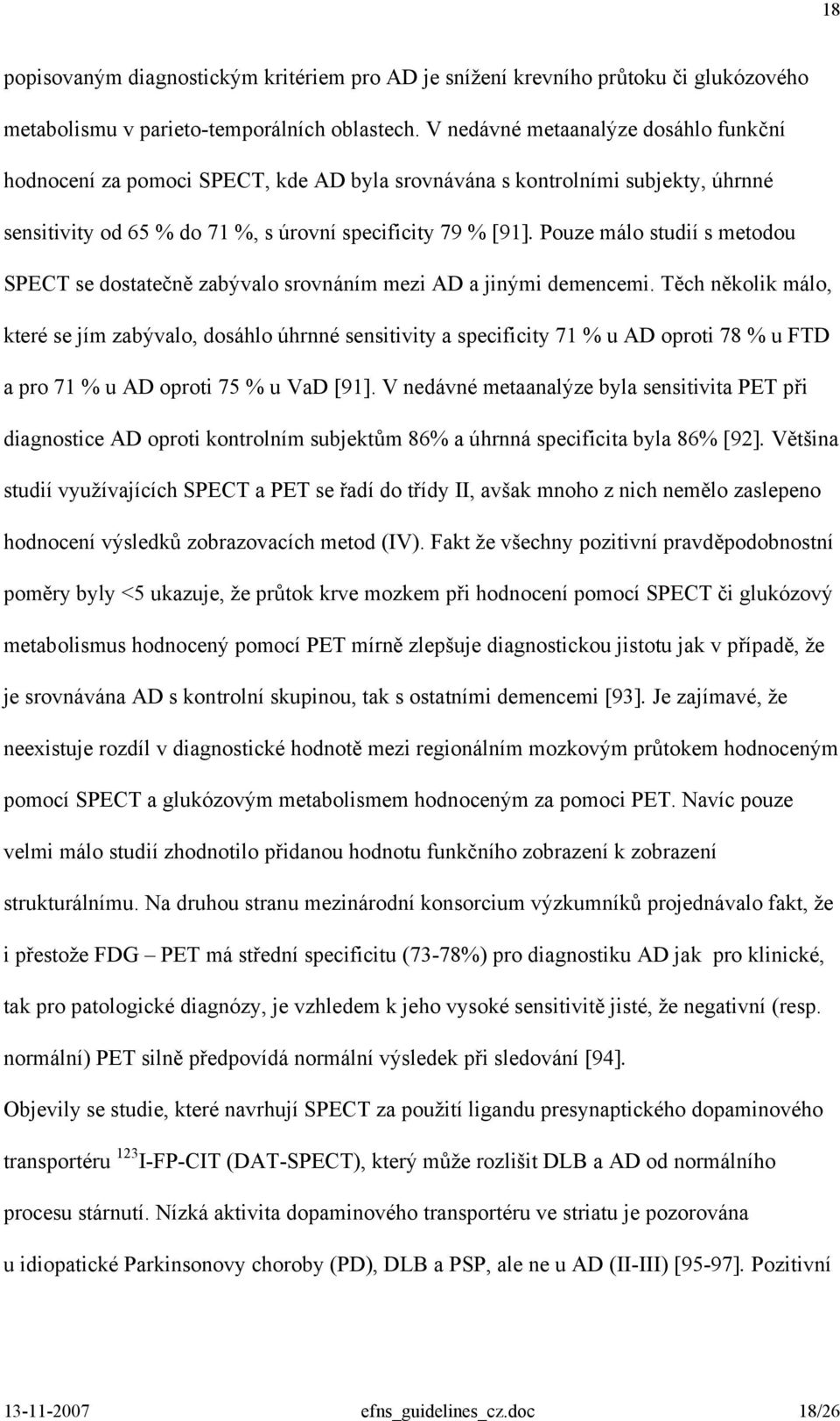 Pouze málo studií s metodou SPECT se dostatečně zabývalo srovnáním mezi AD a jinými demencemi.