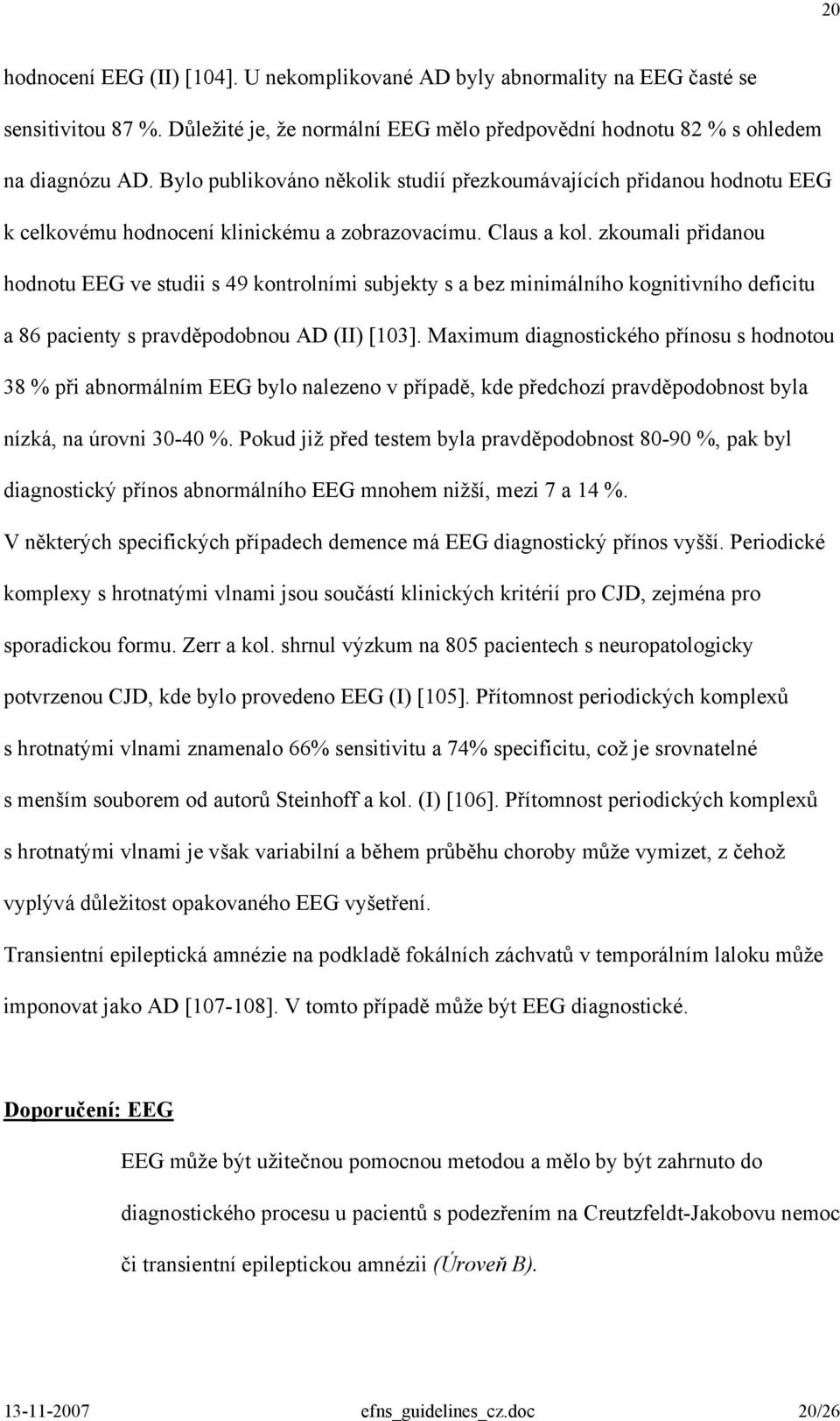 zkoumali přidanou hodnotu EEG ve studii s 49 kontrolními subjekty s a bez minimálního kognitivního deficitu a 86 pacienty s pravděpodobnou AD (II) [103].