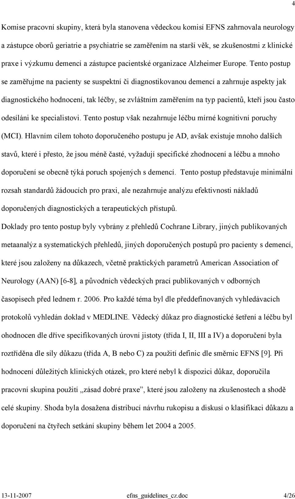 Tento postup se zaměřujme na pacienty se suspektní či diagnostikovanou demencí a zahrnuje aspekty jak diagnostického hodnocení, tak léčby, se zvláštním zaměřením na typ pacientů, kteří jsou často