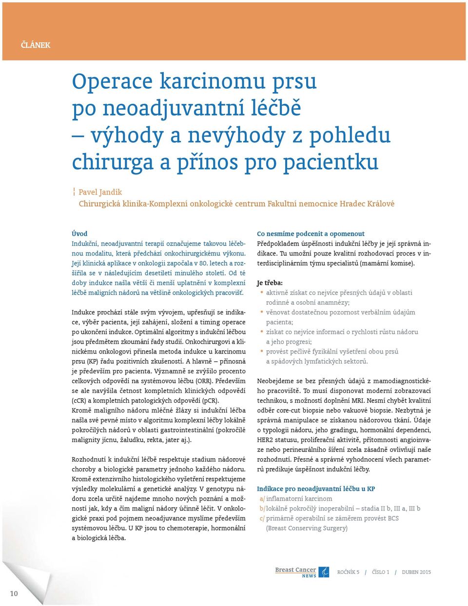 letech a rozšířila se v následujícím desetiletí minulého století. Od té doby indukce našla větší či menší uplatnění v komplexní léčbě maligních nádorů na většině onkologických pracovišť.
