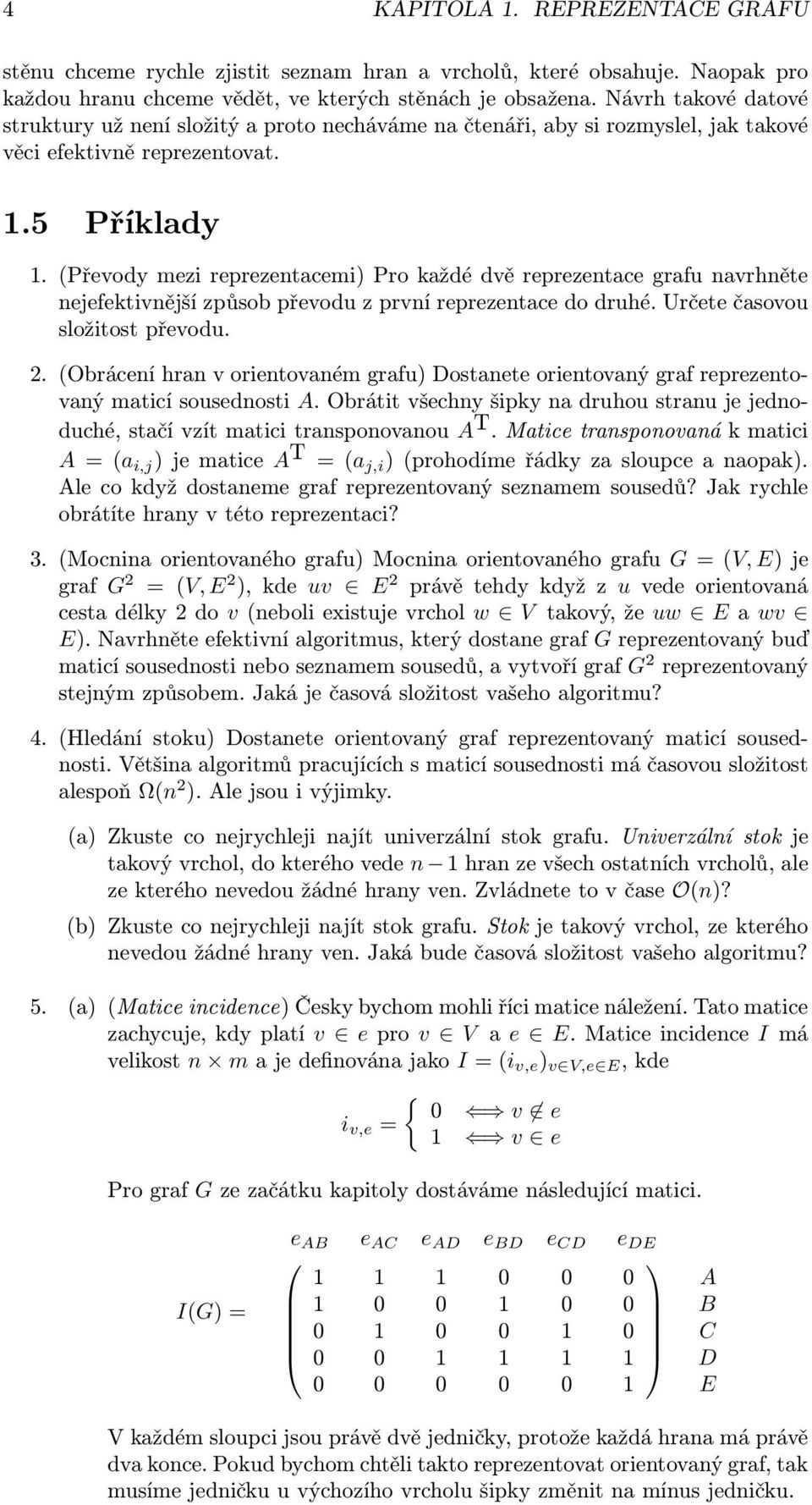 (Převody mezi reprezentacemi) Pro každé dvě reprezentace grafu navrhněte nejefektivnější způsob převodu z první reprezentace do druhé. Určete časovou složitost převodu. 2.