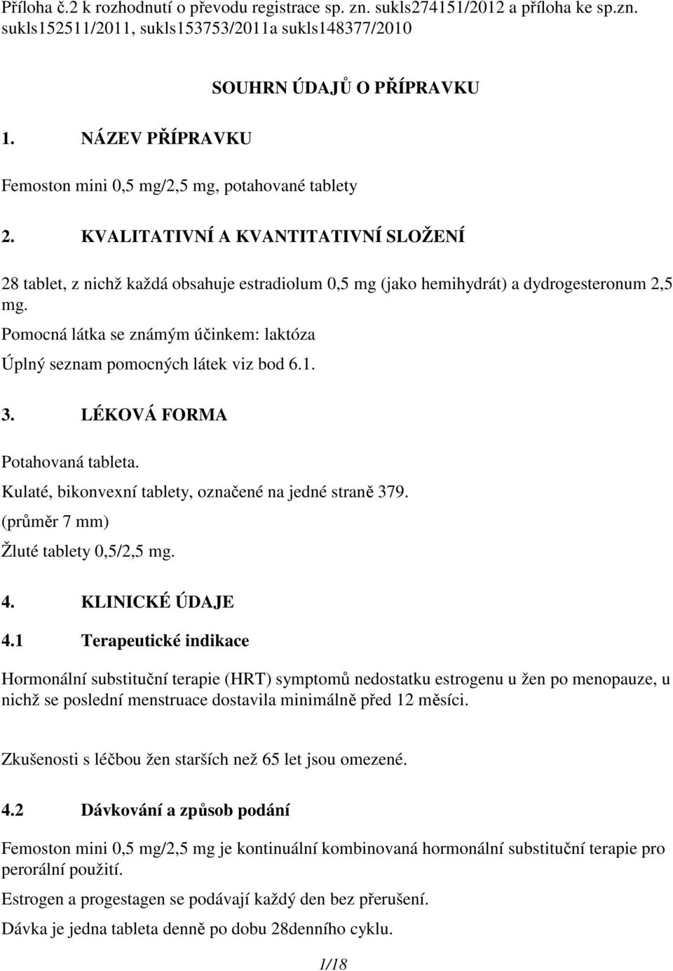 Pomocná látka se známým účinkem: laktóza Úplný seznam pomocných látek viz bod 6.1. 3. LÉKOVÁ FORMA Potahovaná tableta. Kulaté, bikonvexní tablety, označené na jedné straně 379.