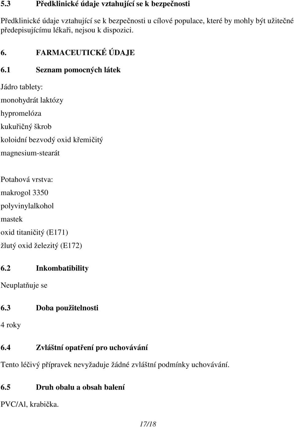 1 Seznam pomocných látek Jádro tablety: monohydrát laktózy hypromelóza kukuřičný škrob koloidní bezvodý oxid křemičitý magnesium-stearát Potahová vrstva: makrogol 3350