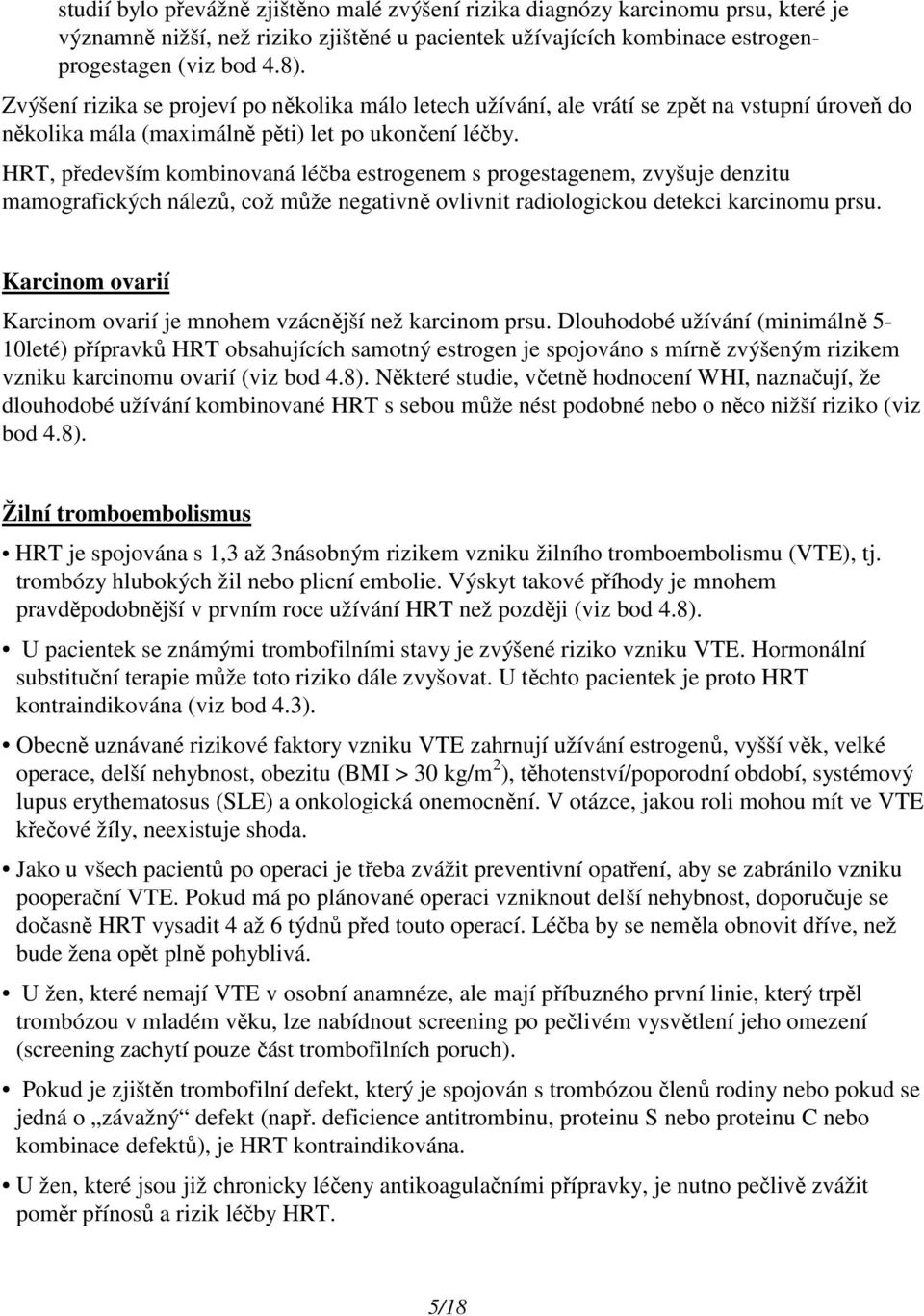 HRT, především kombinovaná léčba estrogenem s progestagenem, zvyšuje denzitu mamografických nálezů, což může negativně ovlivnit radiologickou detekci karcinomu prsu.