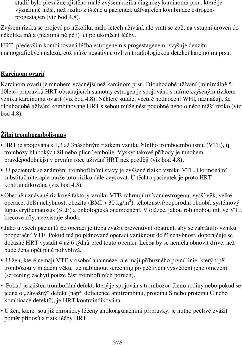 HRT, především kombinovaná léčba estrogenem s progestagenem, zvyšuje denzitu mamografických nálezů, což může negativně ovlivnit radiologickou detekci karcinomu prsu.