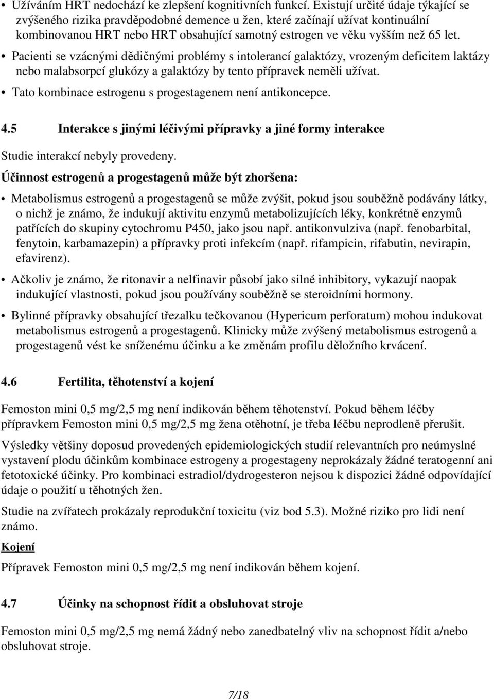 Pacienti se vzácnými dědičnými problémy s intolerancí galaktózy, vrozeným deficitem laktázy nebo malabsorpcí glukózy a galaktózy by tento přípravek neměli užívat.