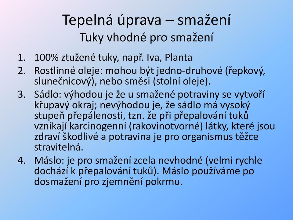 Sádlo: výhodou je že u smažené potraviny se vytvoří křupavý okraj; nevýhodou je, že sádlo má vysoký stupeň přepálenosti, tzn.