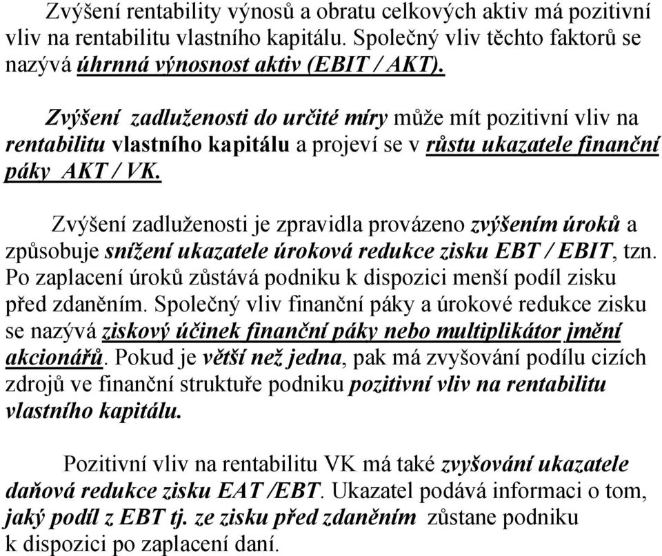 Zvýšení zadluženosti je zpravidla provázeno zvýšením úroků a způsobuje snížení ukazatele úroková redukce zisku EBT / EBIT, tzn.