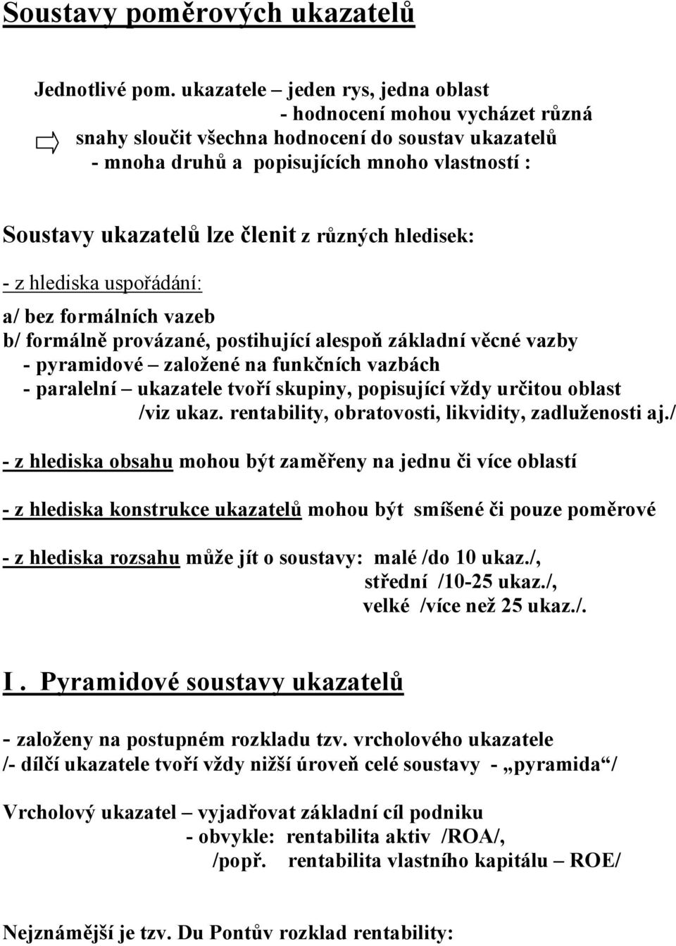 různých hledisek: - z hlediska uspořádání: a/ bez formálních vazeb b/ formálně provázané, postihující alespoň základní věcné vazby - pyramidové založené na funkčních vazbách - paralelní ukazatele