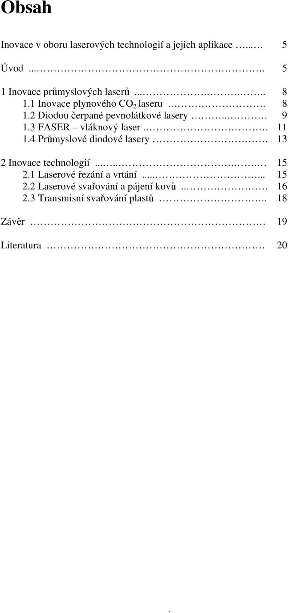 3 FASER vláknový laser. 11 1.4 Průmyslové diodové lasery. 13 2 Inovace technologií....... 15 2.