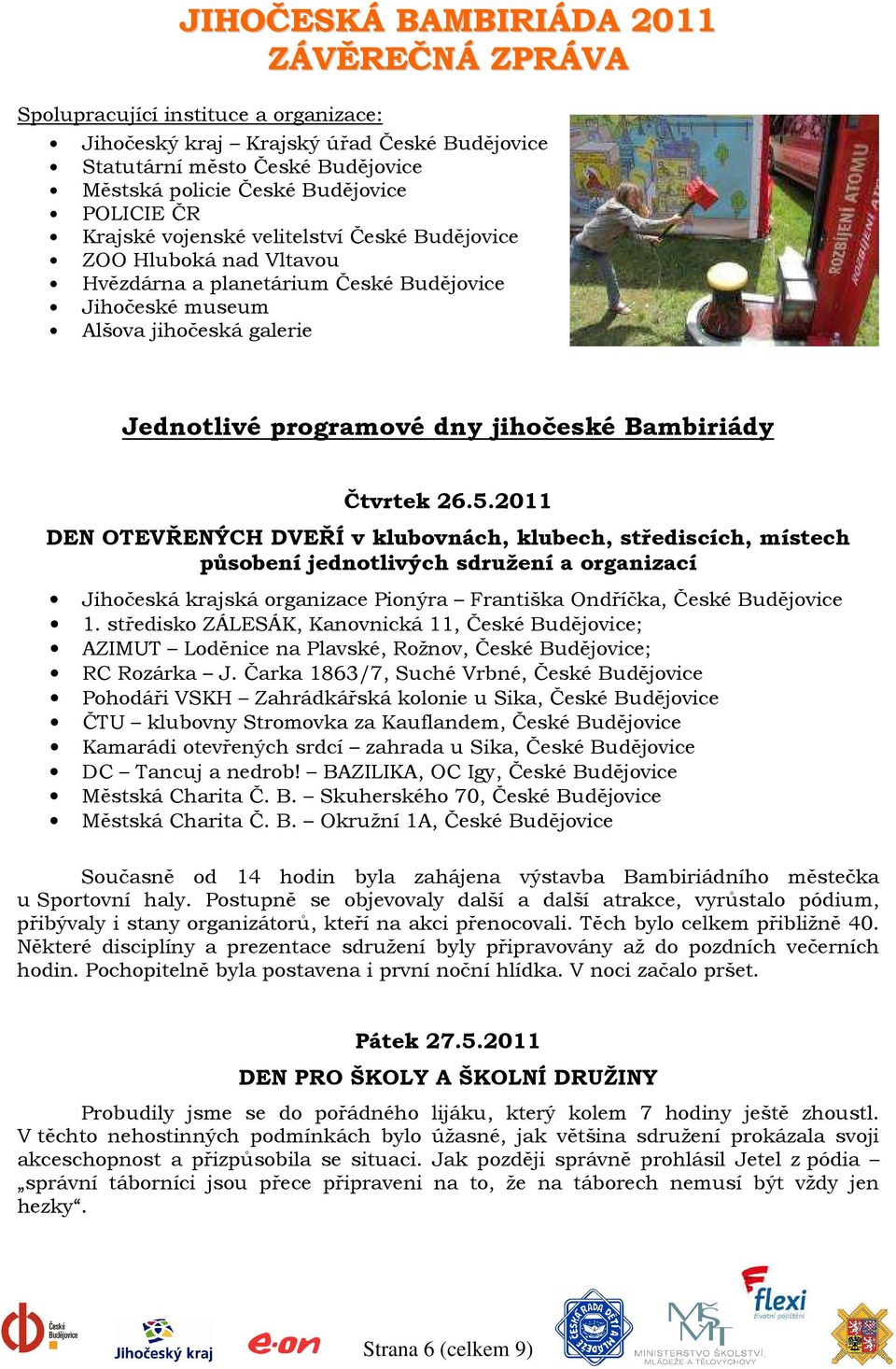 2011 DEN OTEVŘENÝCH DVEŘÍ v klubovnách, klubech, střediscích, místech působení jednotlivých sdružení a organizací Jihočeská krajská organizace Pionýra Františka Ondříčka, České Budějovice 1.