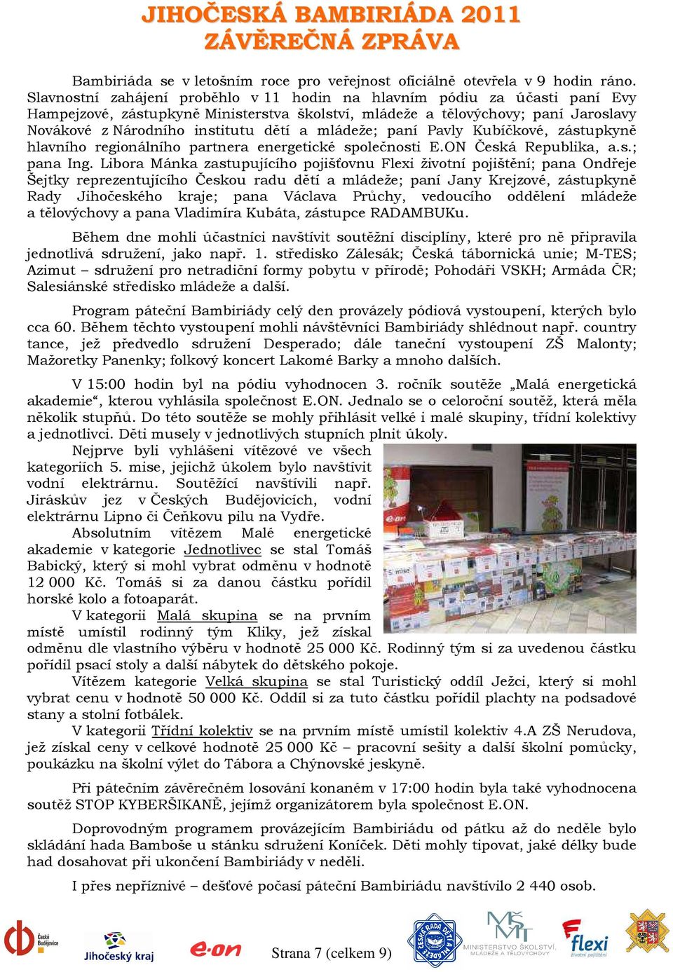 mládeže; paní Pavly Kubíčkové, zástupkyně hlavního regionálního partnera energetické společnosti E.ON Česká Republika, a.s.; pana Ing.