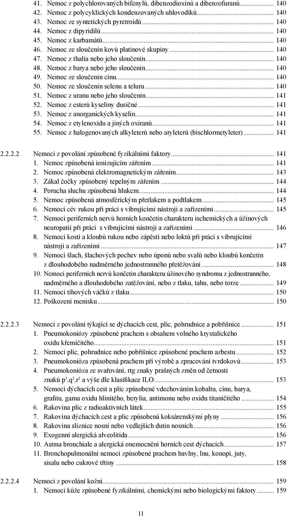 Nemoc ze sloučenin cínu... 140 50. Nemoc ze sloučenin selenu a teluru... 140 51. Nemoc z uranu nebo jeho sloučenin... 141 52. Nemoc z esterů kyseliny dusičné... 141 53. Nemoc z anorganických kyselin.