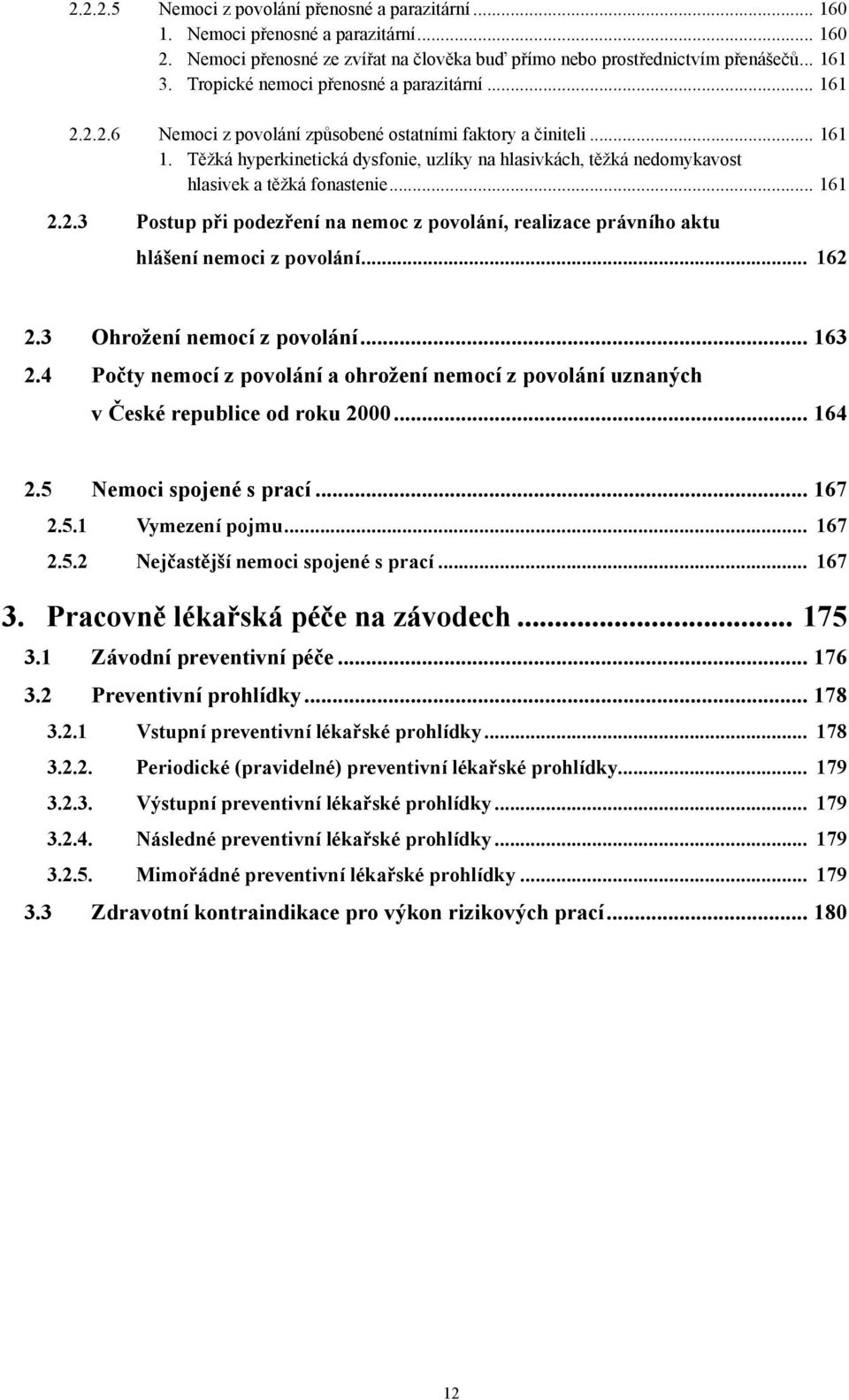 Těžká hyperkinetická dysfonie, uzlíky na hlasivkách, těžká nedomykavost hlasivek a těžká fonastenie... 161 2.