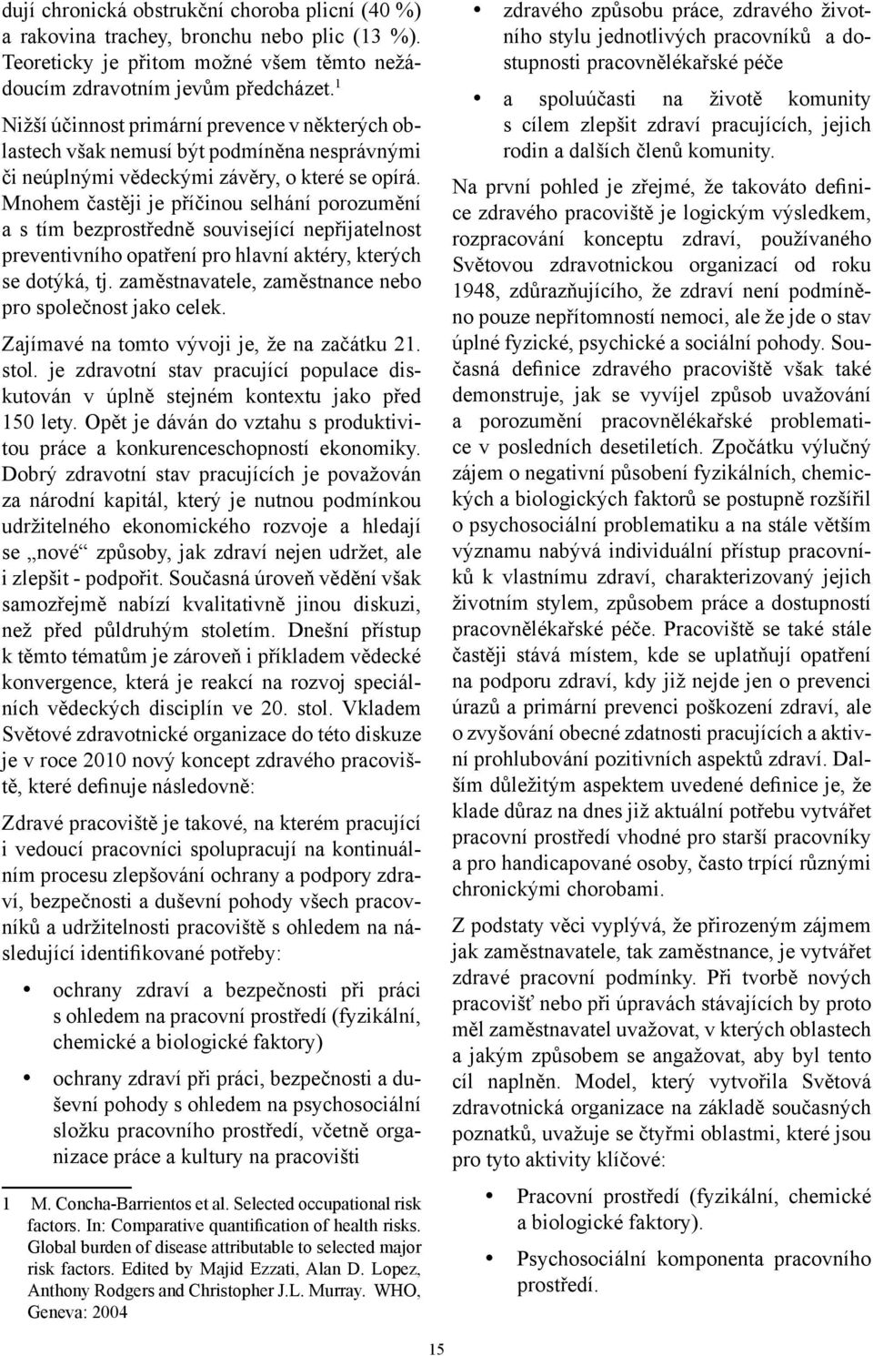 Mnohem častěji je příčinou selhání porozumění a s tím bezprostředně související nepřijatelnost preventivního opatření pro hlavní aktéry, kterých se dotýká, tj.