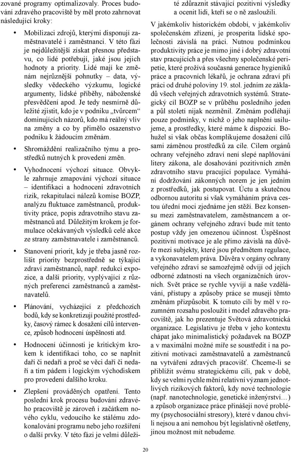 Lidé mají ke změnám nejrůznější pohnutky data, výsledky vědeckého výzkumu, logické argumenty, lidské příběhy, náboženské přesvědčení apod.