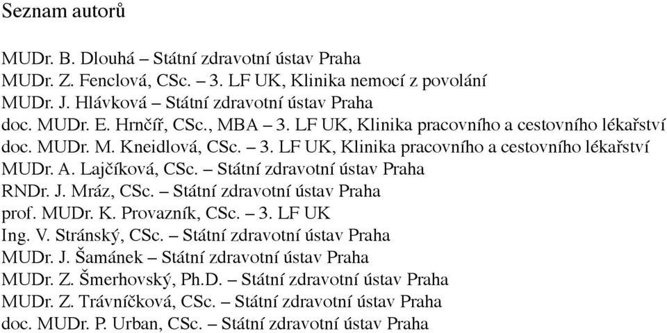 Státní zdravotní ústav Praha RNDr. J. Mráz, CSc. Státní zdravotní ústav Praha prof. MUDr. K. Provazník, CSc. 3. LF UK Ing. V. Stránský, CSc. Státní zdravotní ústav Praha MUDr. J. Šamánek Státní zdravotní ústav Praha MUDr.