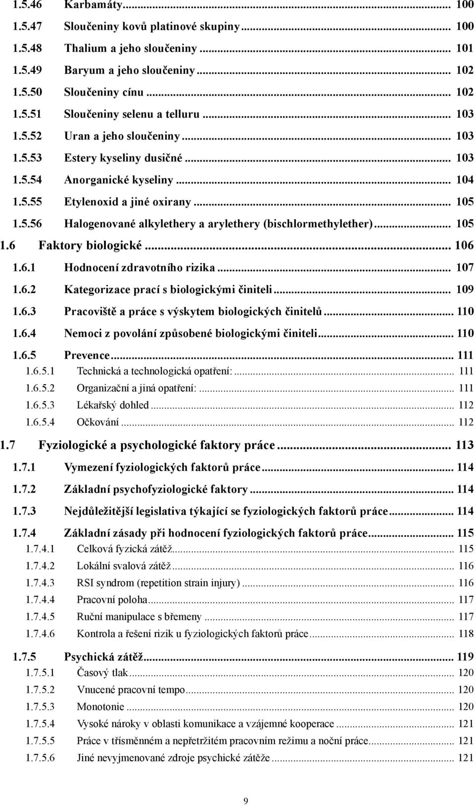 .. 105 1.6 Faktory biologické... 106 1.6.1 Hodnocení zdravotního rizika... 107 1.6.2 Kategorizace prací s biologickými činiteli... 109 1.6.3 Pracoviště a práce s výskytem biologických činitelů... 110 1.