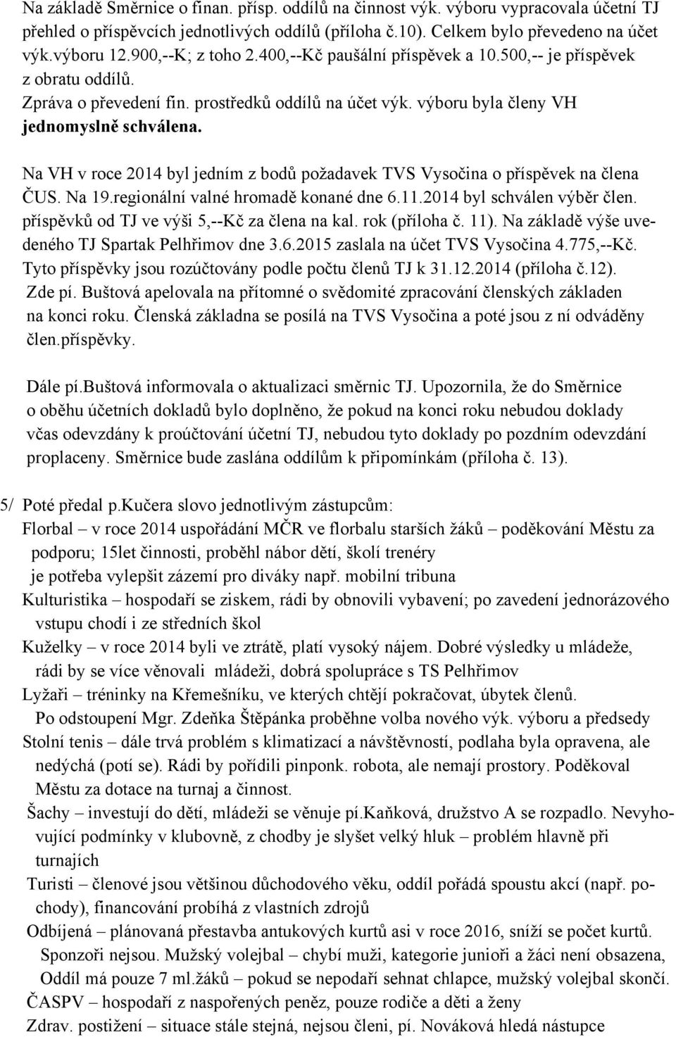 Na VH v roce 2014 byl jedním z bodů požadavek TVS Vysočina o příspěvek na člena ČUS. Na 19.regionální valné hromadě konané dne 6.11.2014 byl schválen výběr člen.