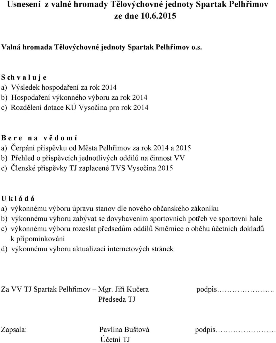 jednotlivých oddílů na činnost VV c) Členské příspěvky TJ zaplacené TVS Vysočina 2015 U k l á d á a) výkonnému výboru úpravu stanov dle nového občanského zákoníku b) výkonnému výboru zabývat se