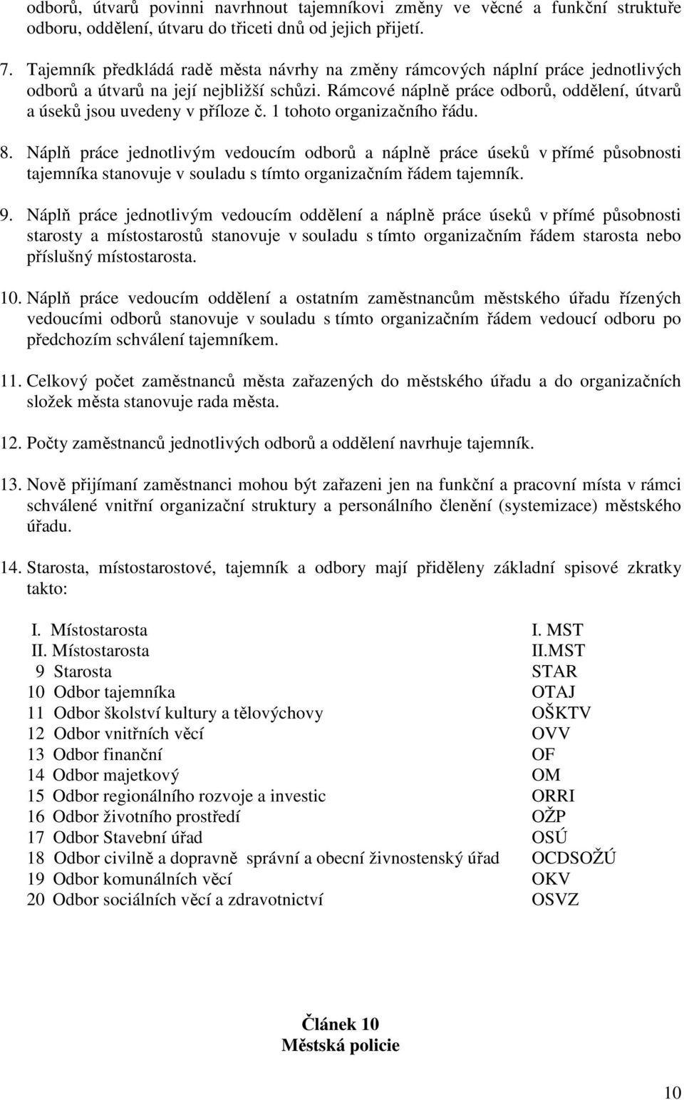 Rámcové náplně práce odborů, oddělení, útvarů a úseků jsou uvedeny v příloze č. 1 tohoto organizačního řádu. 8.