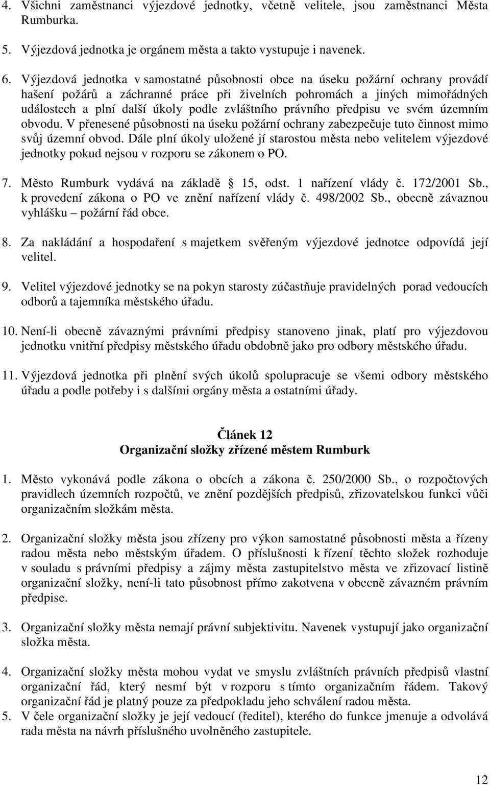 zvláštního právního předpisu ve svém územním obvodu. V přenesené působnosti na úseku požární ochrany zabezpečuje tuto činnost mimo svůj územní obvod.