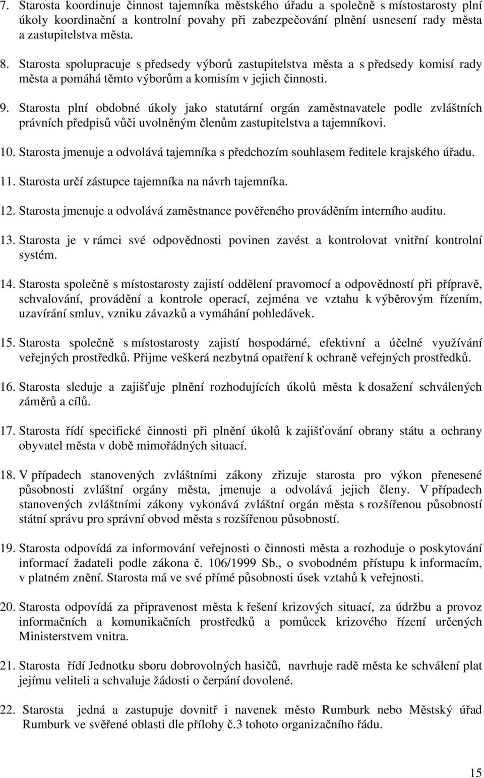 Starosta plní obdobné úkoly jako statutární orgán zaměstnavatele podle zvláštních právních předpisů vůči uvolněným členům zastupitelstva a tajemníkovi. 10.