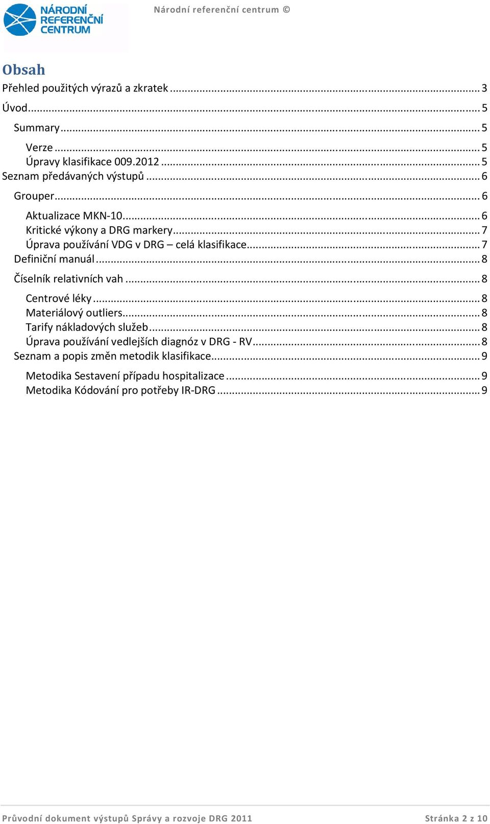 .. 8 Centrové léky... 8 Materiálový outliers... 8 Tarify nákladových služeb... 8 Úprava používání vedlejších diagnóz v DRG - RV.