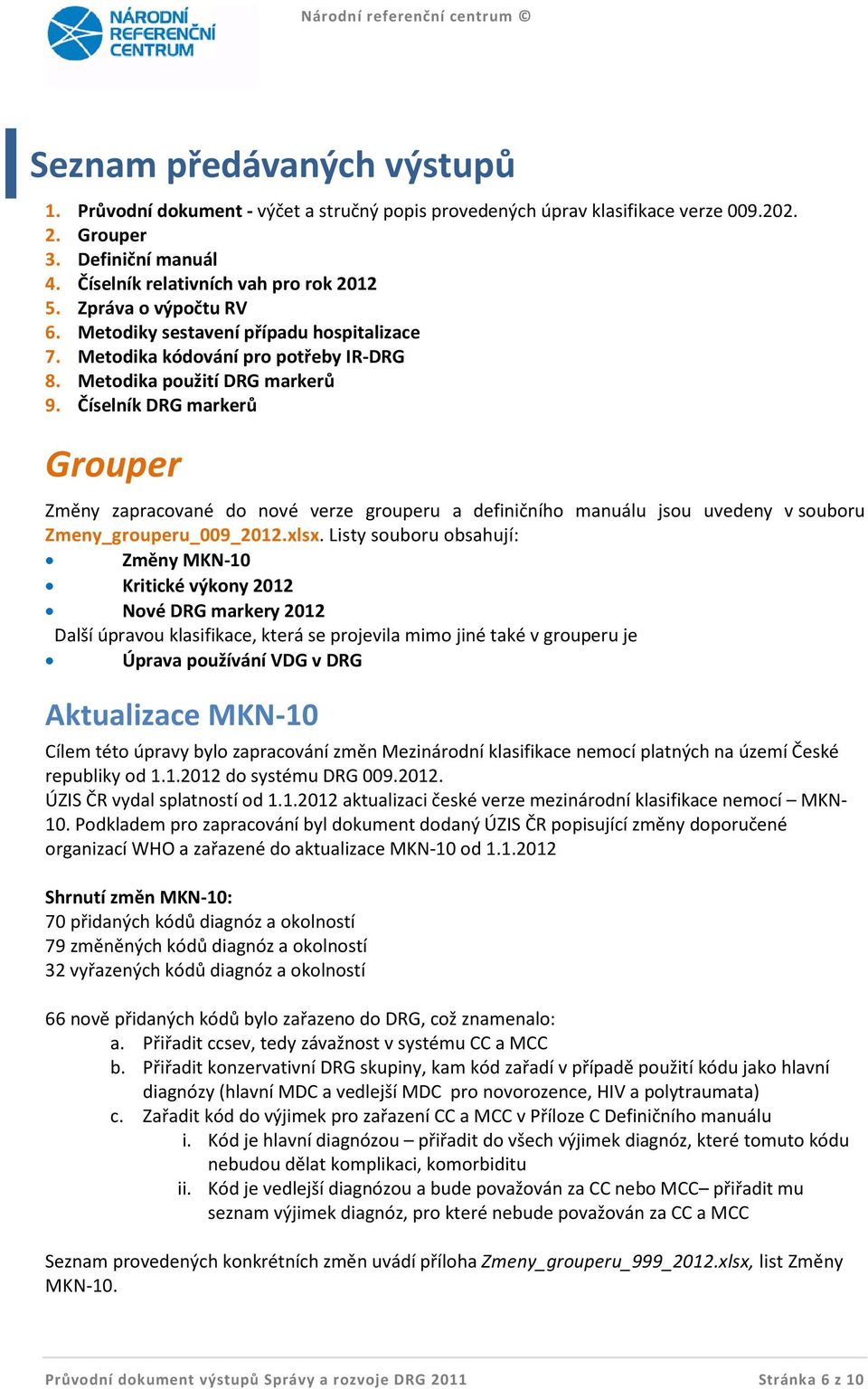 Číselník DRG markerů Grouper Změny zapracované do nové verze grouperu a definičního manuálu jsou uvedeny v souboru Zmeny_grouperu_009_2012.xlsx.