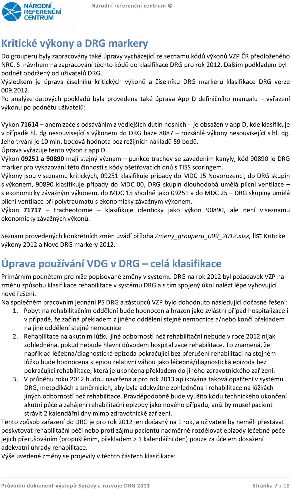 Po analýze datových podkladů byla provedena také úprava App D definičního manuálu vyřazení výkonu po podnětu uživatelů: Výkon 71614 anemizace s odsáváním z vedlejších dutin nosních - je obsažen v app