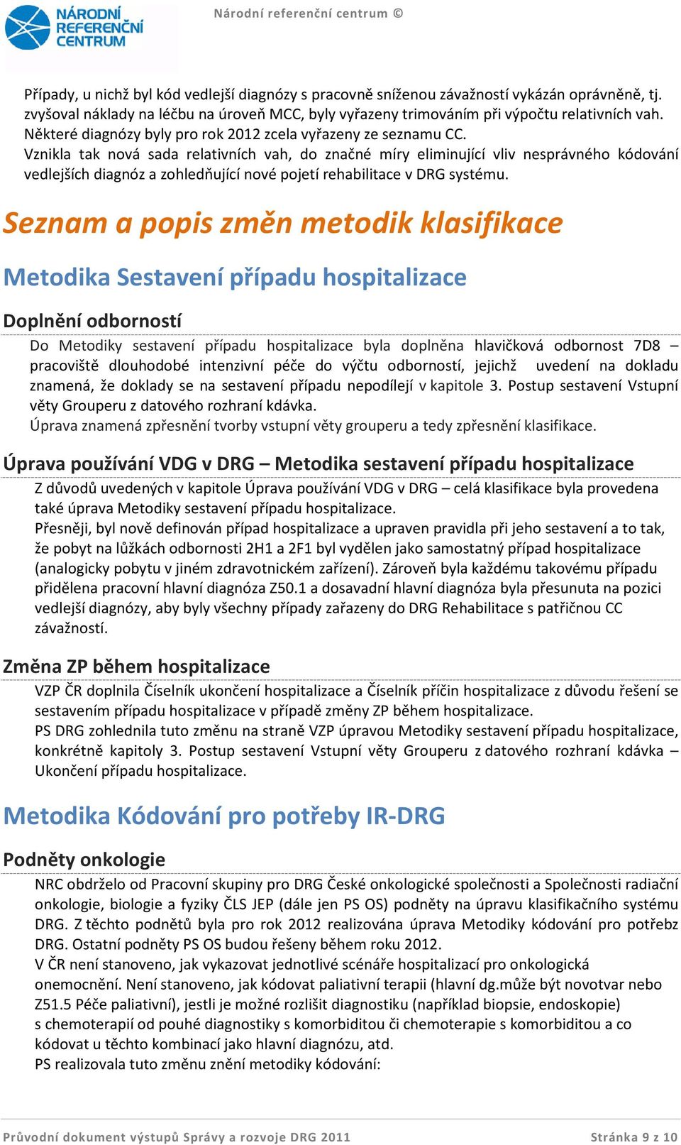 Vznikla tak nová sada relativních vah, do značné míry eliminující vliv nesprávného kódování vedlejších diagnóz a zohledňující nové pojetí rehabilitace v DRG systému.