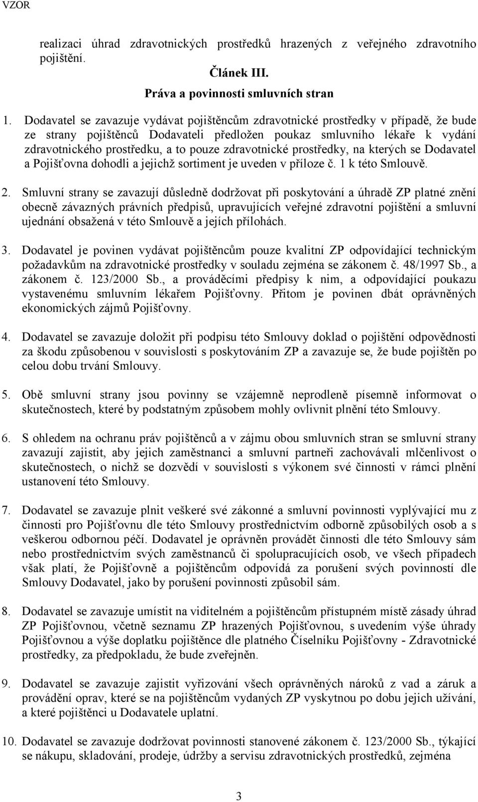 zdravotnické prostředky, na kterých se Dodavatel a Pojišťovna dohodli a jejichž sortiment je uveden v příloze č. 1 k této Smlouvě. 2.