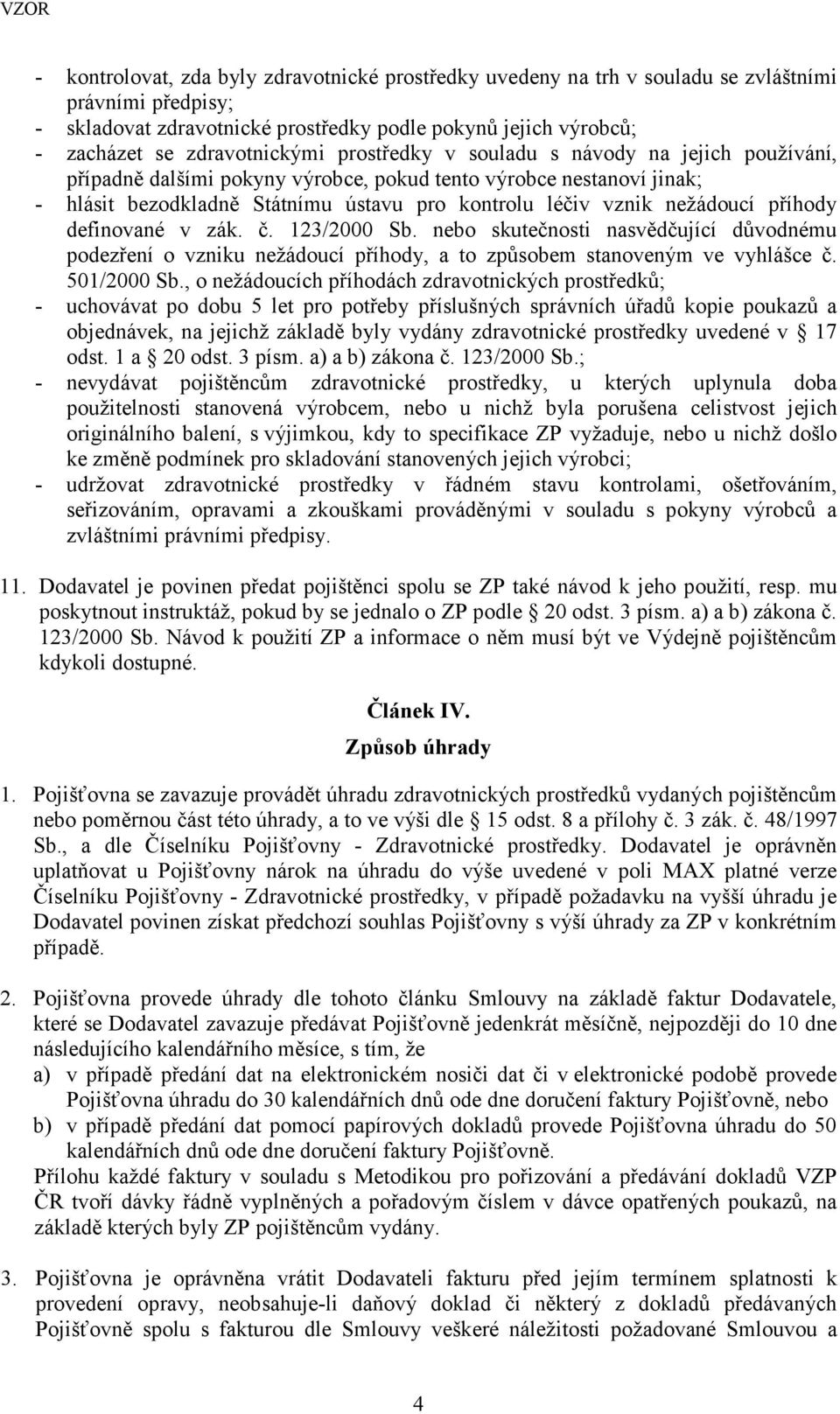 příhody definované v zák. č. 123/2000 Sb. nebo skutečnosti nasvědčující důvodnému podezření o vzniku nežádoucí příhody, a to způsobem stanoveným ve vyhlášce č. 501/2000 Sb.