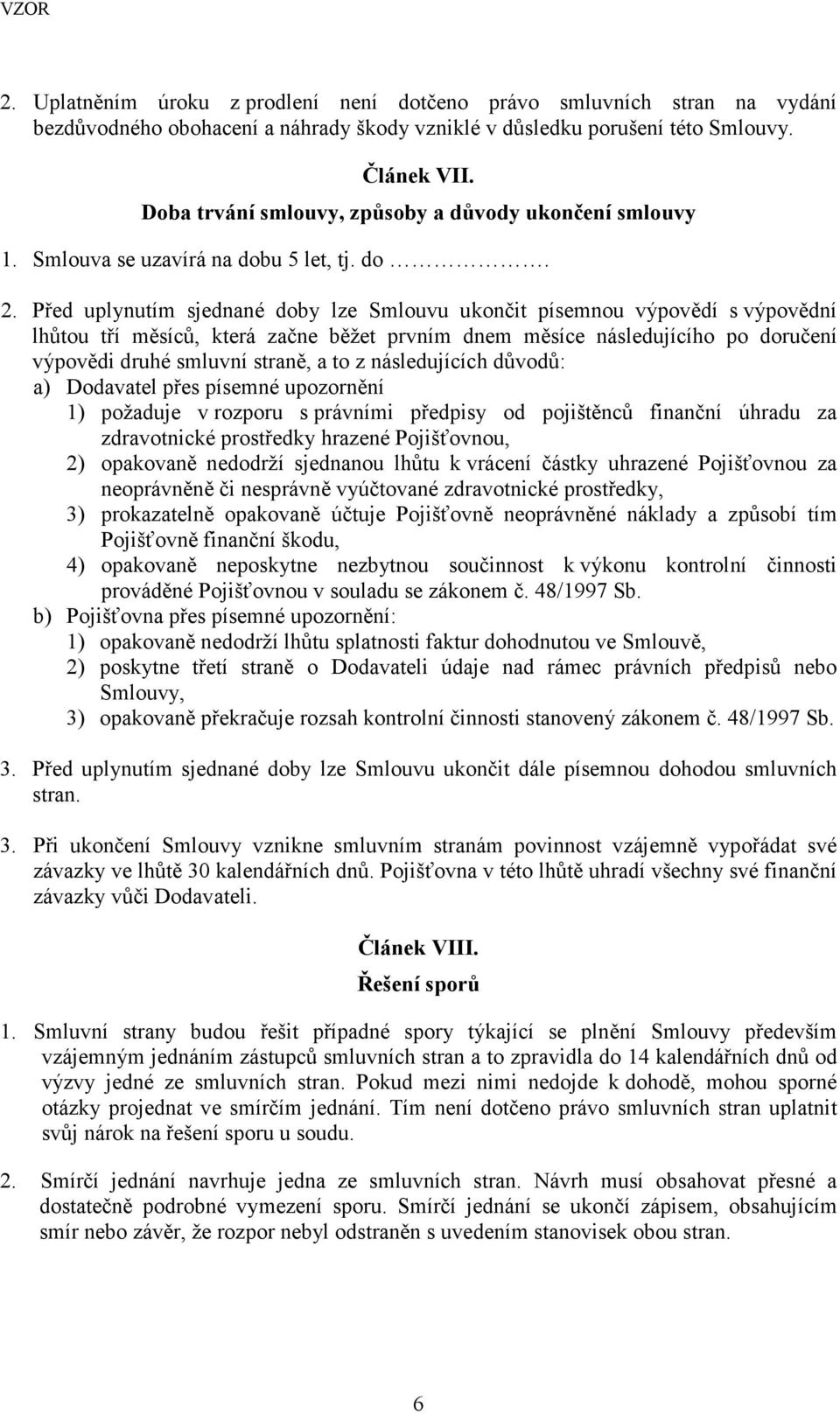 Před uplynutím sjednané doby lze Smlouvu ukončit písemnou výpovědí s výpovědní lhůtou tří měsíců, která začne běžet prvním dnem měsíce následujícího po doručení výpovědi druhé smluvní straně, a to z