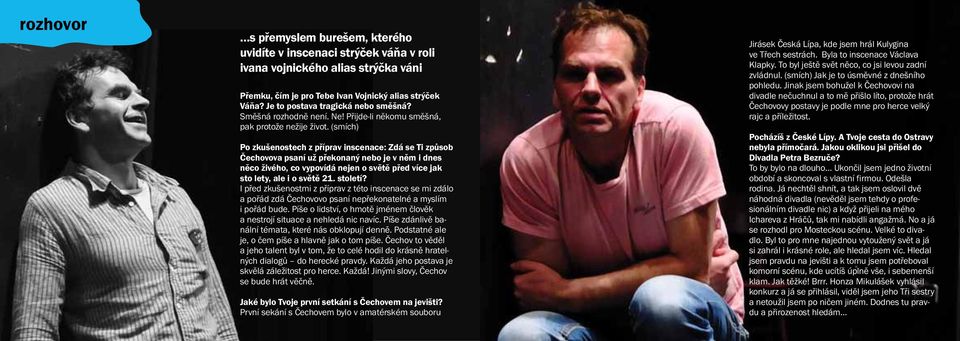 (smích) Po zkušenostech z příprav inscenace: Zdá se Ti způsob Čechovova psaní už překonaný nebo je v něm i dnes něco živého, co vypovídá nejen o světě před více jak sto lety, ale i o světě 21.