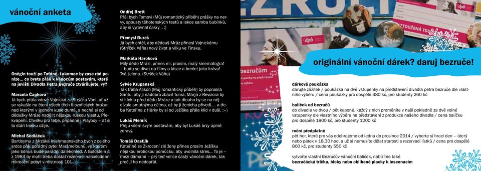 Marcela Čapková Já bych přála vdově Vojnické ze Strýčka Váni, ať už se vykašle na čtení všech těch filozofických brožur, nad kterými v jednom kuse dumá, a nechá si od dědušky Mráze nadělit nějakou