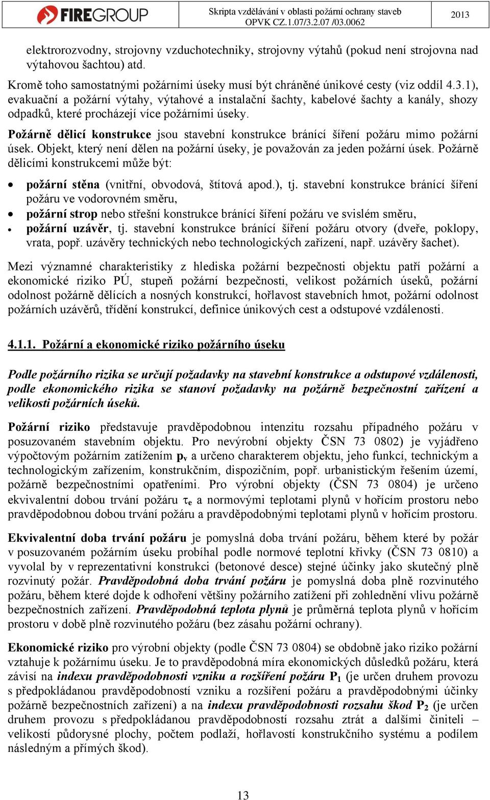 Požárně dělicí konstrukce jsou stavební konstrukce bránící šíření požáru mimo požární úsek. Objekt, který není dělen na požární úseky, je považován za jeden požární úsek.