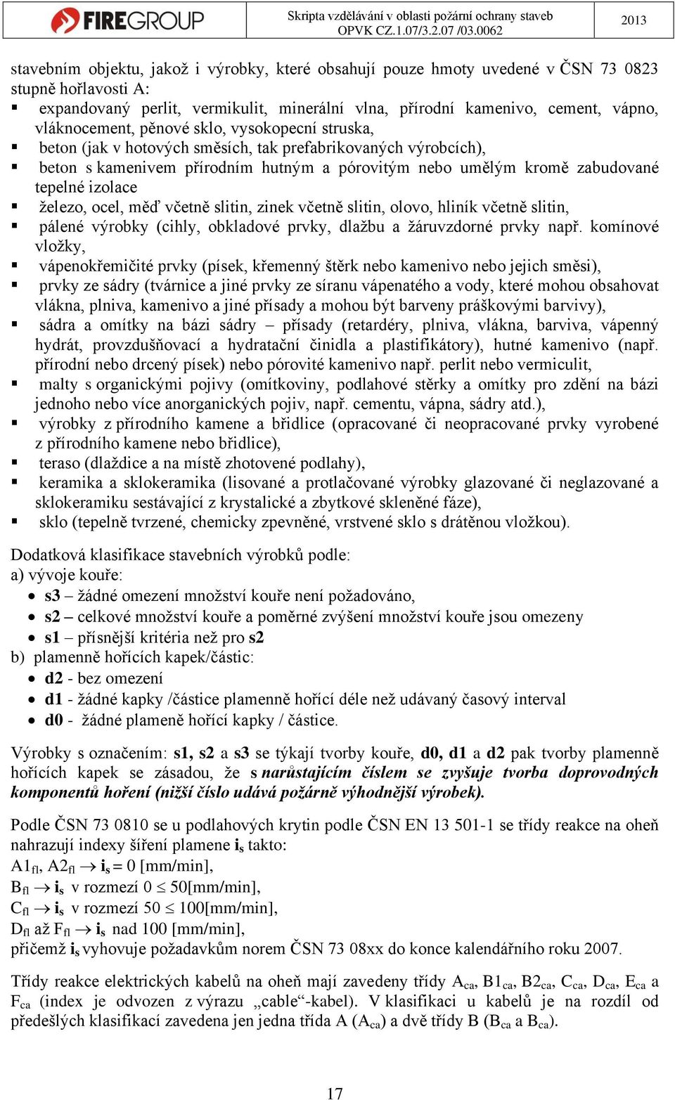 izolace železo, ocel, měď včetně slitin, zinek včetně slitin, olovo, hliník včetně slitin, pálené výrobky (cihly, obkladové prvky, dlažbu a žáruvzdorné prvky např.
