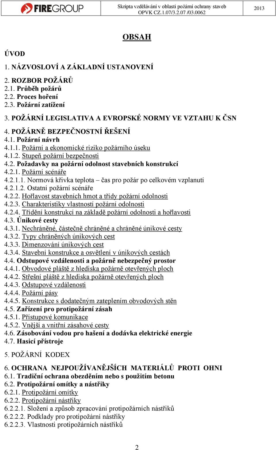 2.1.1. Normová křivka teplota čas pro požár po celkovém vzplanutí 4.2.1.2. Ostatní požární scénáře 4.2.2. Hořlavost stavebních hmot a třídy požární odolnosti 4.2.3.
