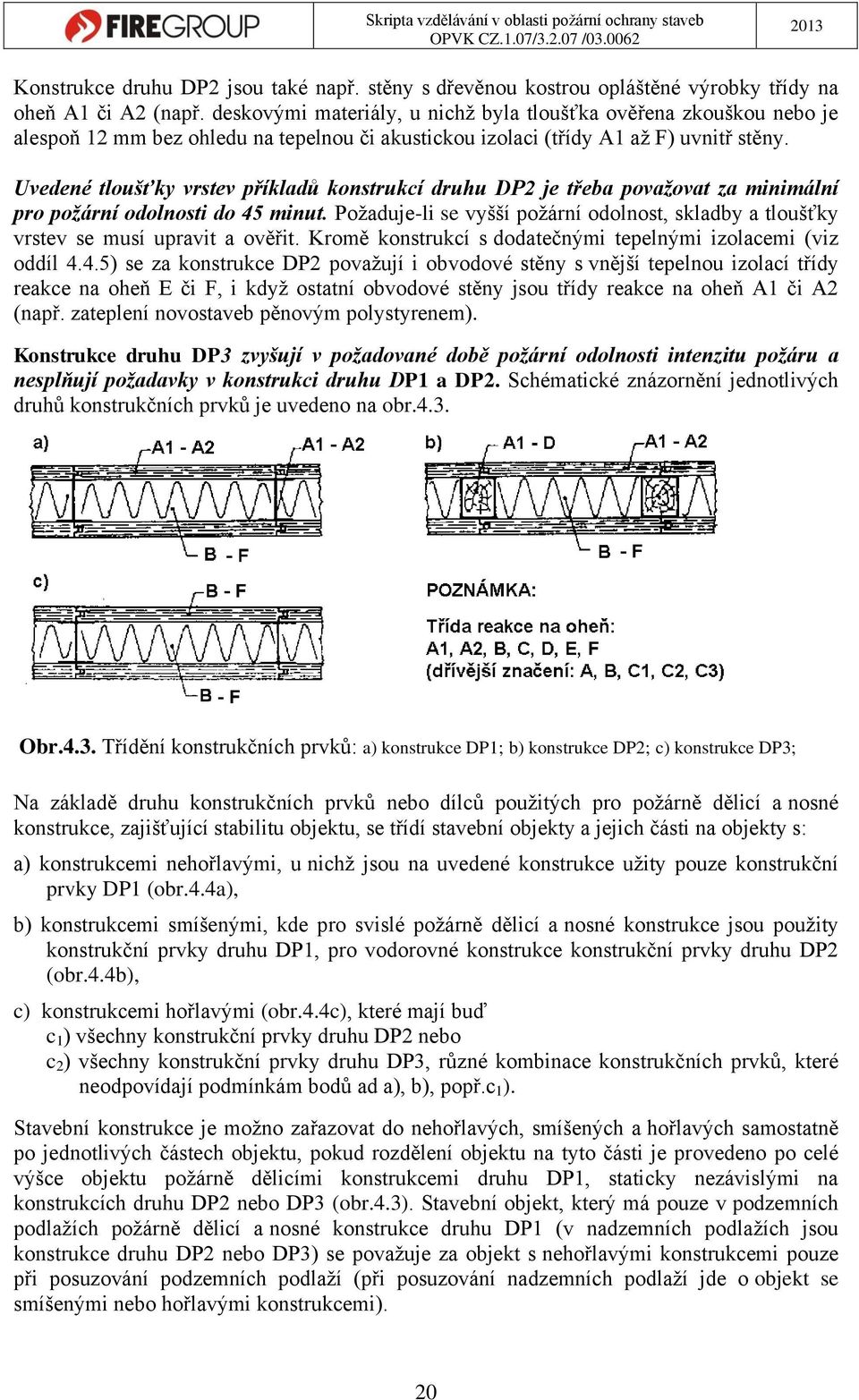 Uvedené tloušťky vrstev příkladů konstrukcí druhu DP2 je třeba považovat za minimální pro požární odolnosti do 45 minut.