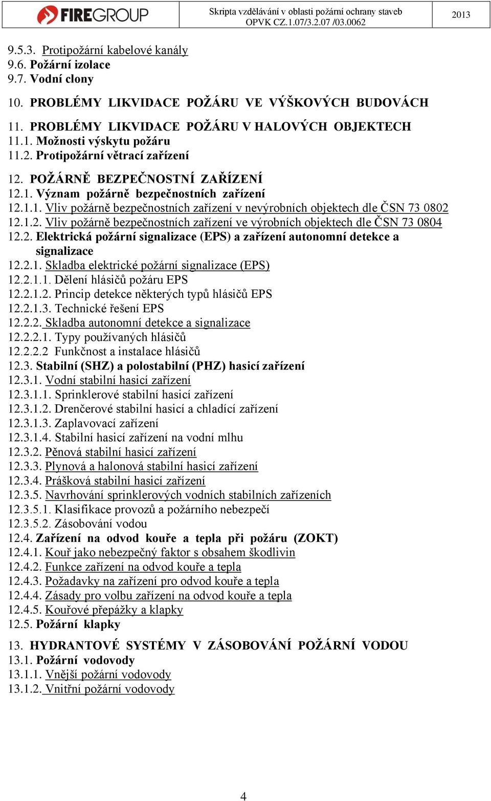 1.2. Vliv požárně bezpečnostních zařízení ve výrobních objektech dle ČSN 73 0804 12.2. Elektrická požární signalizace (EPS) a zařízení autonomní detekce a signalizace 12.2.1. Skladba elektrické požární signalizace (EPS) 12.
