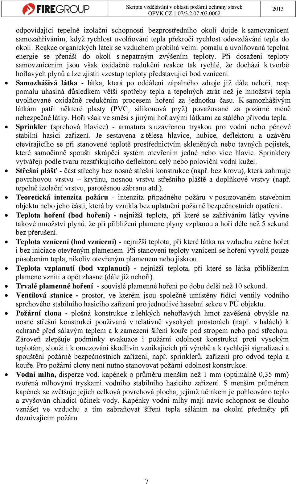 Při dosažení teploty samovznícením jsou však oxidačně redukční reakce tak rychlé, že dochází k tvorbě hořlavých plynů a lze zjistit vzestup teploty představující bod vznícení.