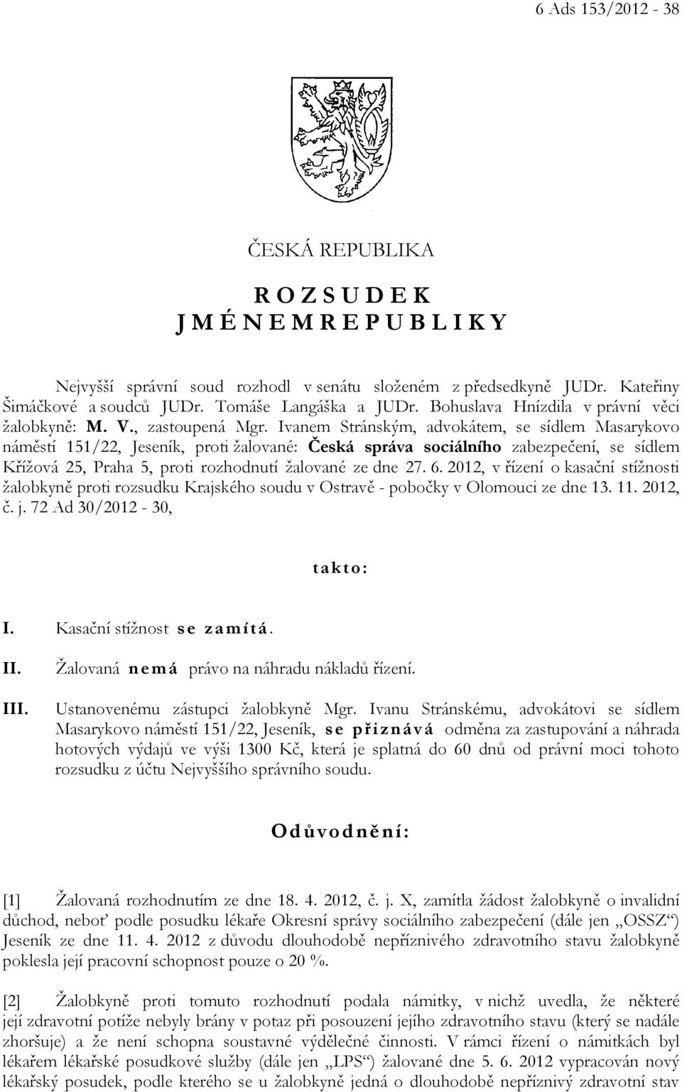 Ivanem Stránským, advokátem, se sídlem Masarykovo náměstí 151/22, Jeseník, proti žalované: Česká správa sociálního zabezpečení, se sídlem Křížová 25, Praha 5, proti rozhodnutí žalované ze dne 27. 6.