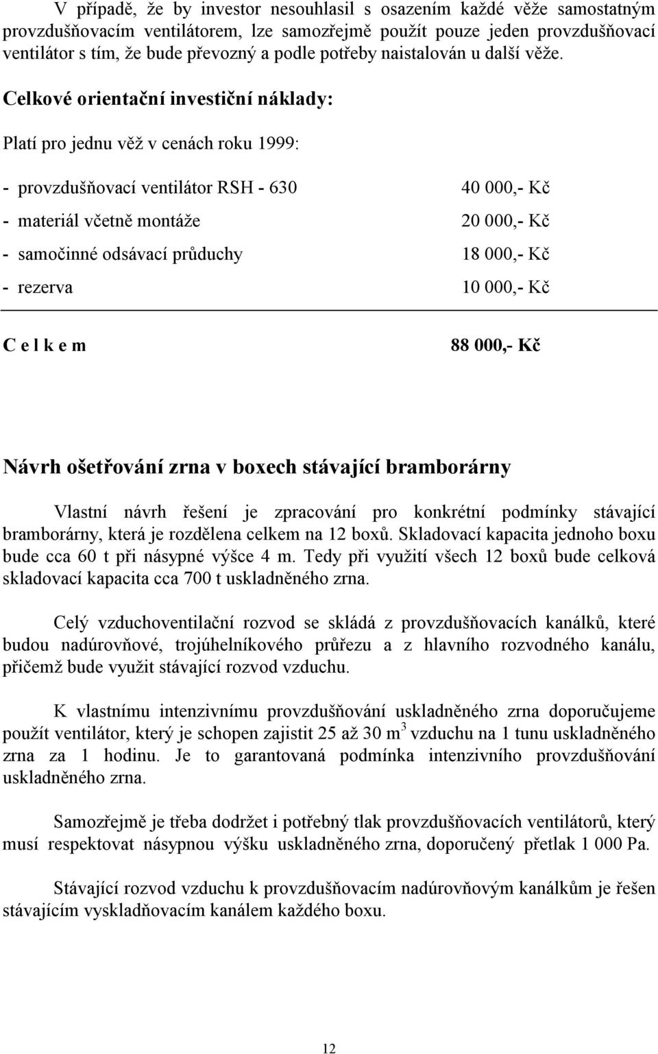 Celkové orientační investiční náklady: Platí pro jednu věž v cenách roku 1999: - provzdušňovací ventilátor RSH - 630 40 000,- Kč - materiál včetně montáže 20 000,- Kč - samočinné odsávací průduchy 18