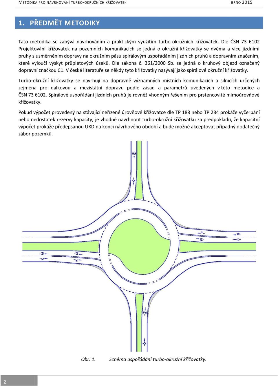 pruhů a dopravním značením, které vyloučí výskyt průpletových úseků. Dle zákona č. 361/2000 Sb. se jedná o kruhový objezd označený dopravní značkou C1.