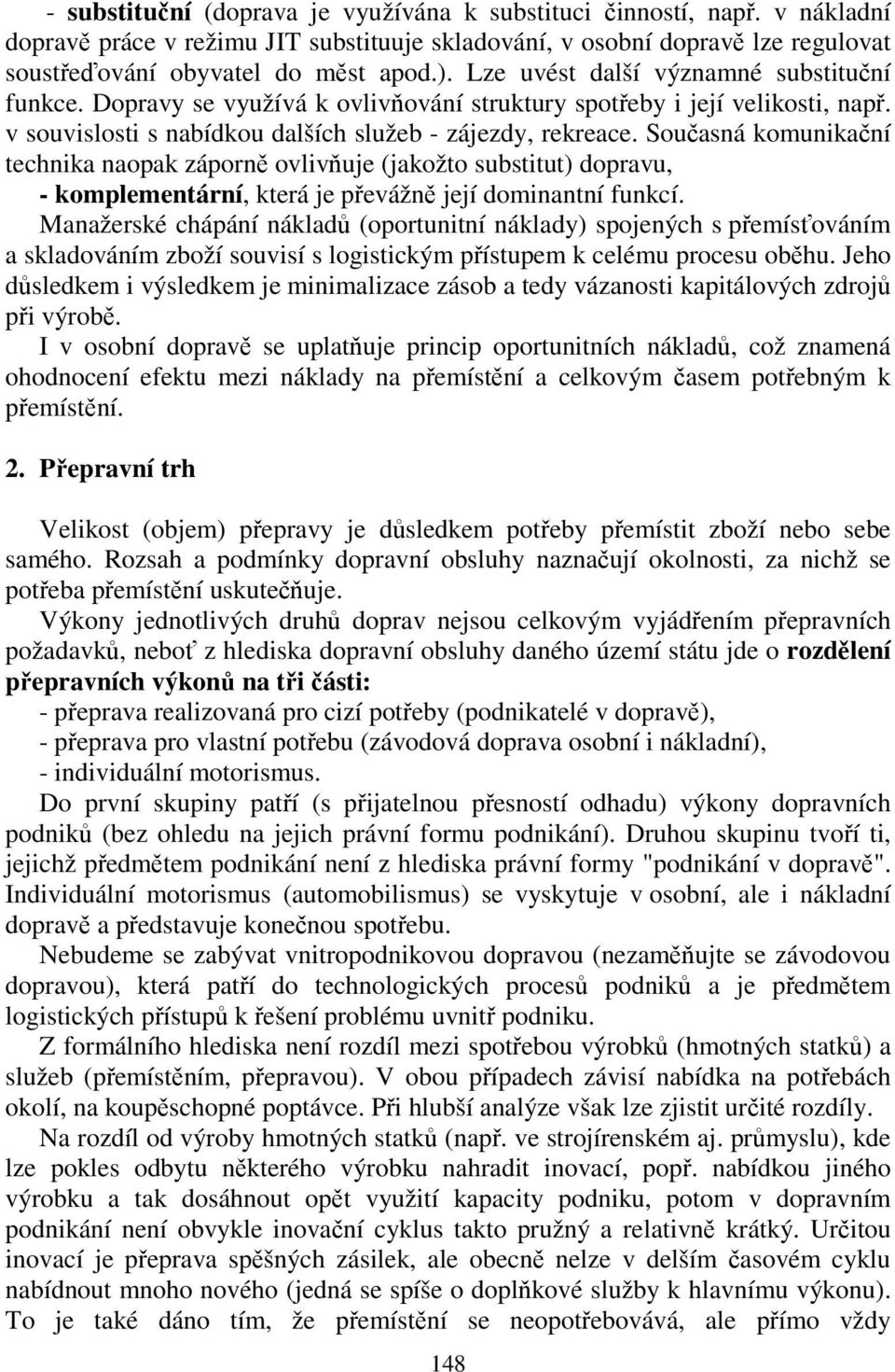 Současná komunikační technika naopak záporně ovlivňuje (jakožto substitut) dopravu, - komplementární, která je převážně její dominantní funkcí.