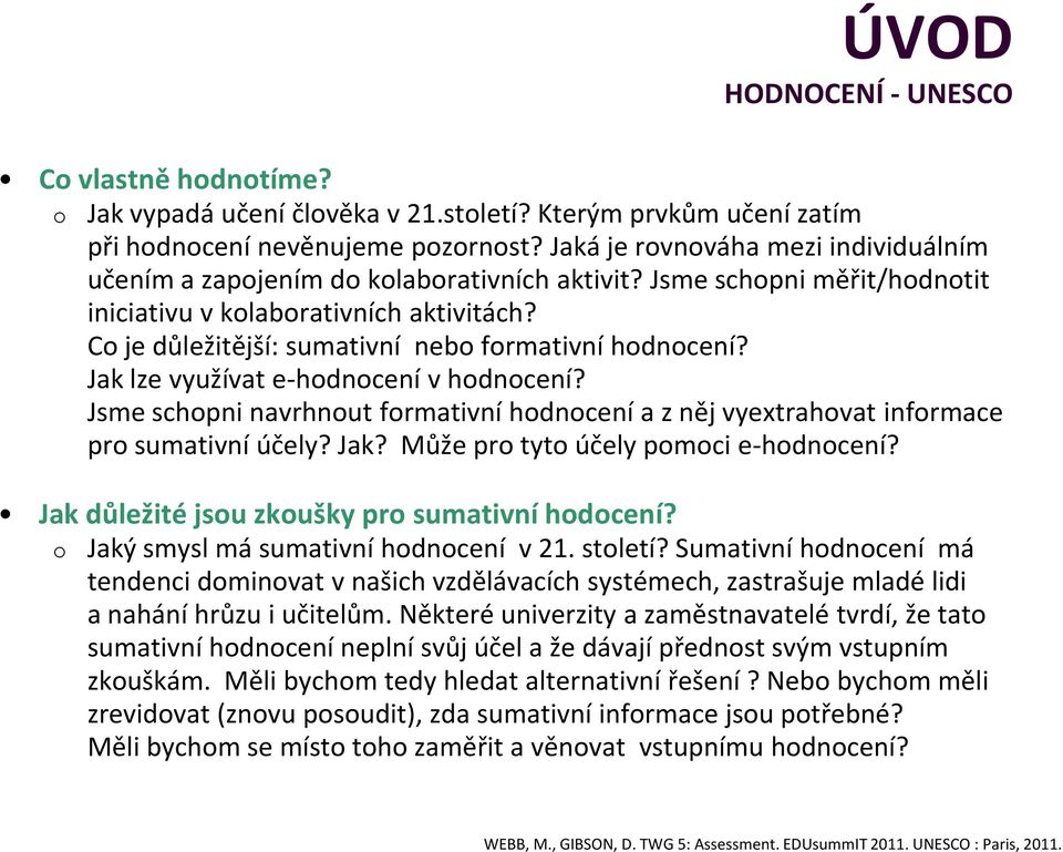 Jak lze využívat e-hdncení v hdncení? Jsme schpni navrhnut frmativní hdncení a z něj vyextrahvat infrmace pr sumativní účely? Jak? Může pr tyt účely pmci e-hdncení?